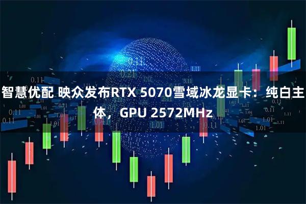 智慧优配 映众发布RTX 5070雪域冰龙显卡：纯白主体，GPU 2572MHz